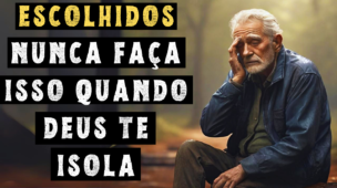 ESCOLHIDOS: NUNCA Faça ISSO Quando DEUS Te Isola