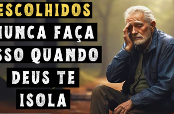ESCOLHIDOS: NUNCA Faça ISSO Quando DEUS Te Isola